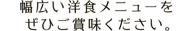 幅広い洋食メニューをぜひご賞味ください。